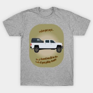 THAT CAN FIT IN THE BACK OF MY PICKUP TRUCK! T-Shirt